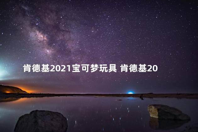 肯德基2021宝可梦玩具 肯德基2023元旦玩具